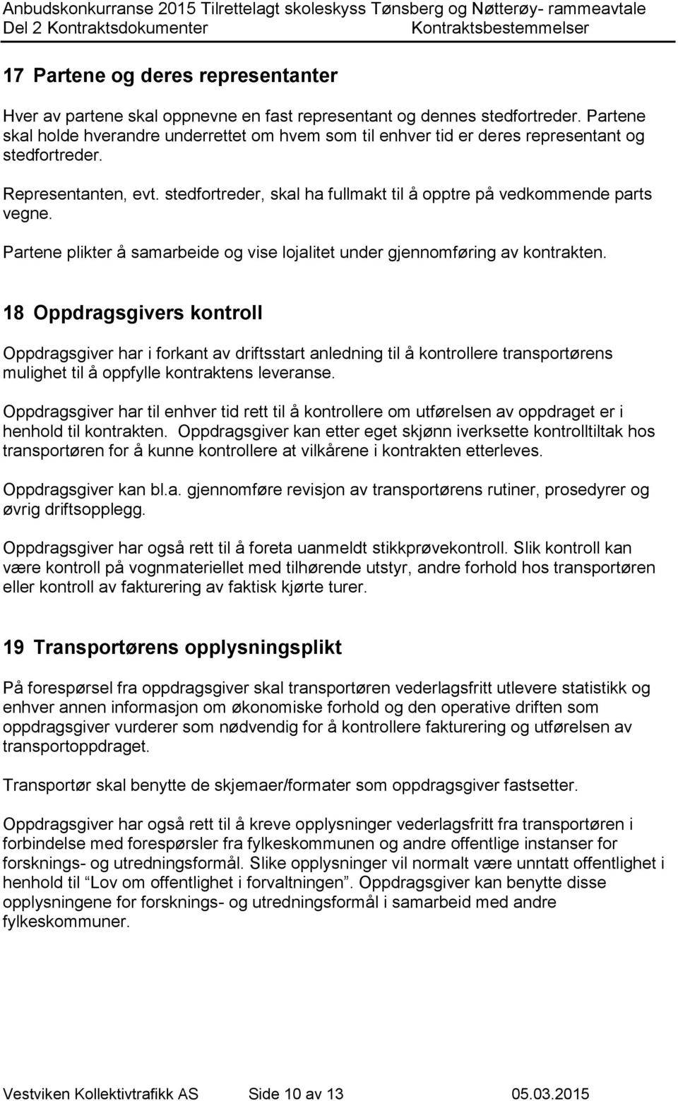 stedfortreder, skal ha fullmakt til å opptre på vedkommende parts vegne. Partene plikter å samarbeide og vise lojalitet under gjennomføring av kontrakten.