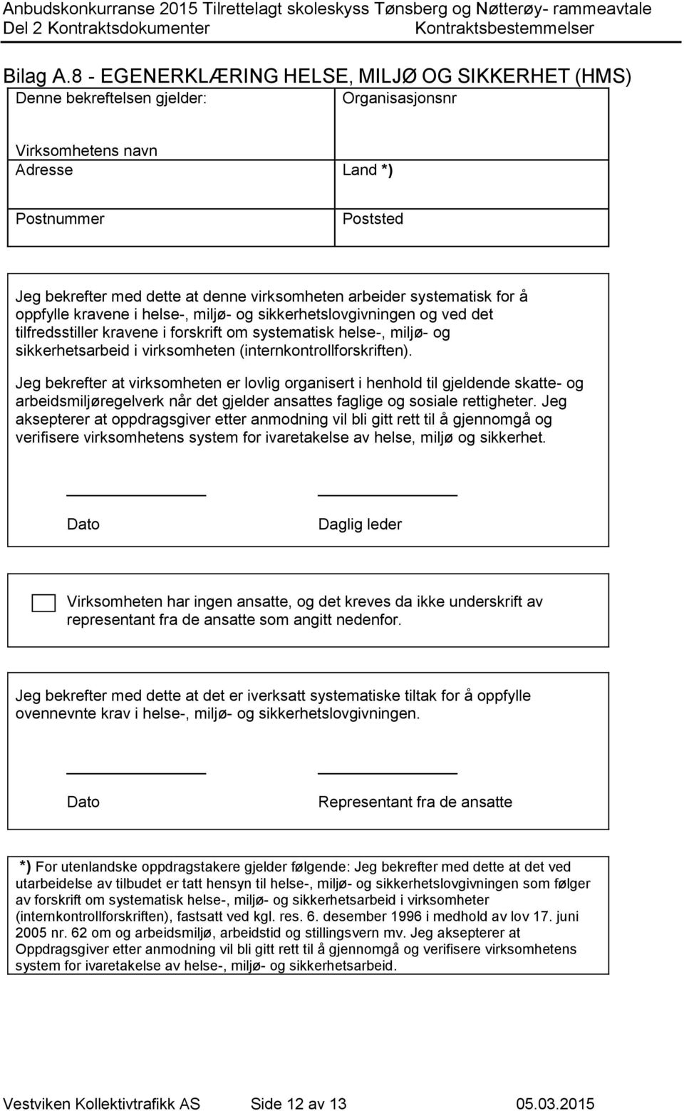 arbeider systematisk for å oppfylle kravene i helse-, miljø- og sikkerhetslovgivningen og ved det tilfredsstiller kravene i forskrift om systematisk helse-, miljø- og sikkerhetsarbeid i virksomheten