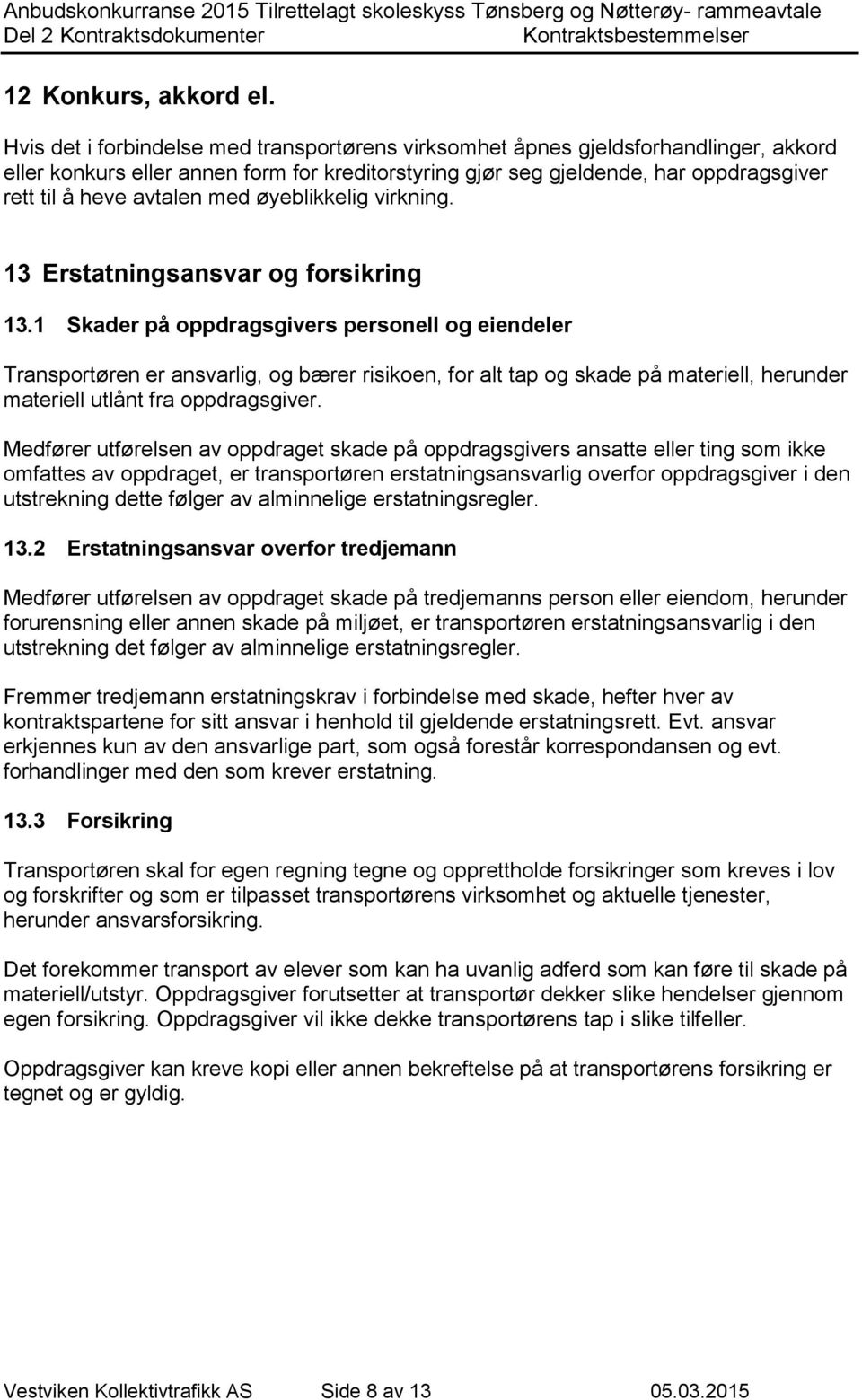 med øyeblikkelig virkning. 13 Erstatningsansvar og forsikring 13.