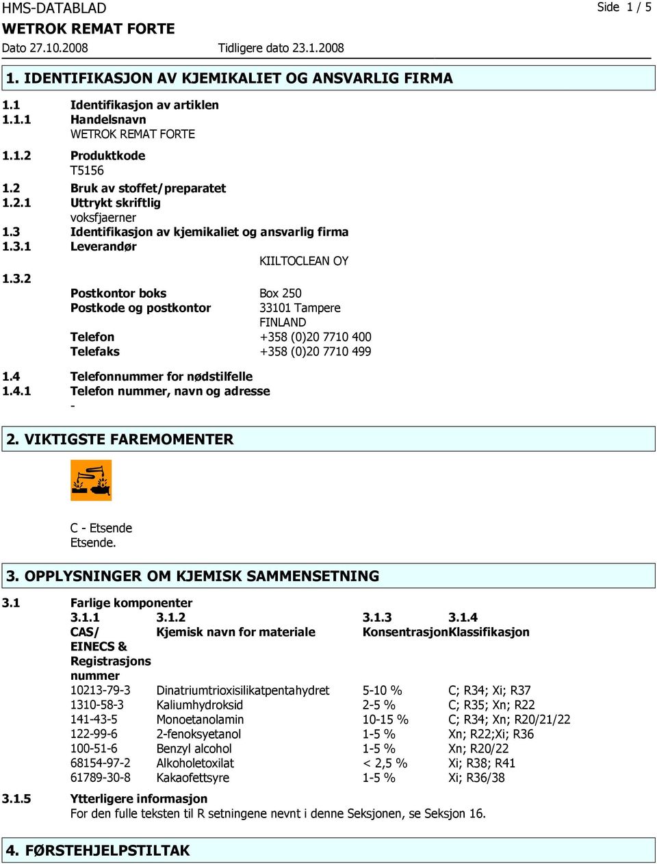 4 Telefonnummer for nødstilfelle 1.4.1 Telefon nummer, navn og adresse 2. VIKTIGSTE FAREMOMENTER C Etsende 3. OPPLYSNINGER OM KJEMISK SAMMENSETNING 3.1 Farlige komponenter 3.1.1 CAS/ EINECS & Registrasjons nummer 3.