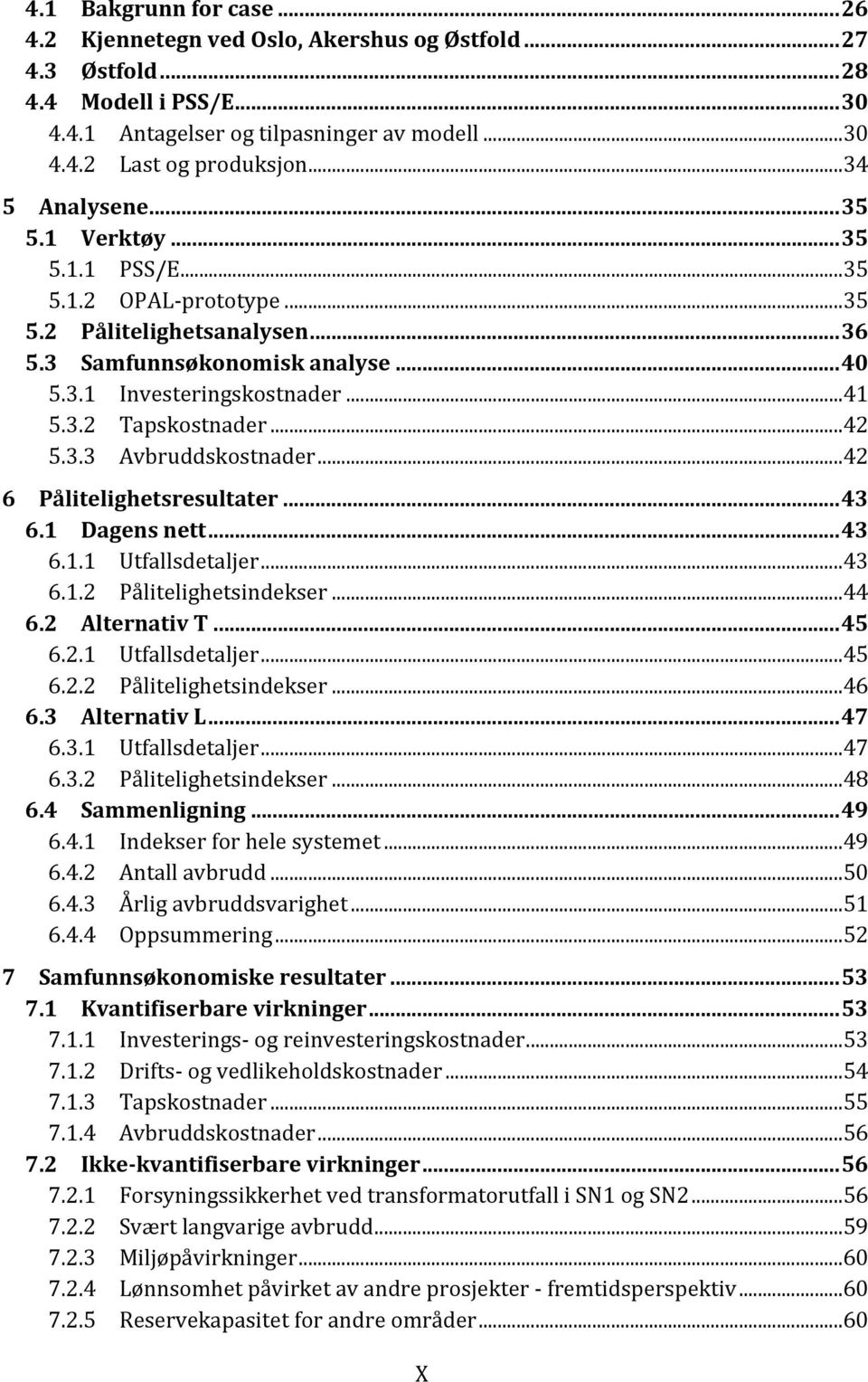 .. 42 5.3.3 Avbruddskostnader... 42 6 Pålitelighetsresultater... 43 6.1 Dagens nett... 43 6.1.1 Utfallsdetaljer... 43 6.1.2 Pålitelighetsindekser... 44 6.2 Alternativ T... 45 6.2.1 Utfallsdetaljer... 45 6.2.2 Pålitelighetsindekser... 46 6.