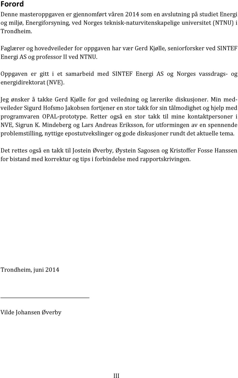 Oppgaven er gitt i et samarbeid med SINTEF Energi AS og Norges vassdrags- og energidirektorat (NVE). Jeg ønsker å takke Gerd Kjølle for god veiledning og lærerike diskusjoner.