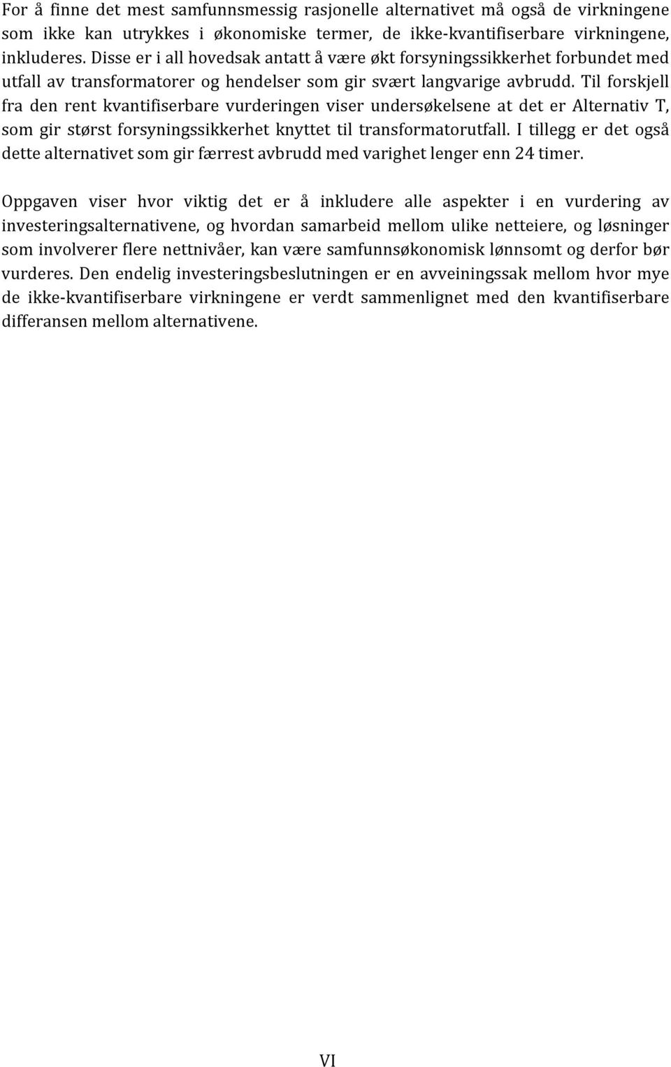 Til forskjell fra den rent kvantifiserbare vurderingen viser undersøkelsene at det er Alternativ T, som gir størst forsyningssikkerhet knyttet til transformatorutfall.