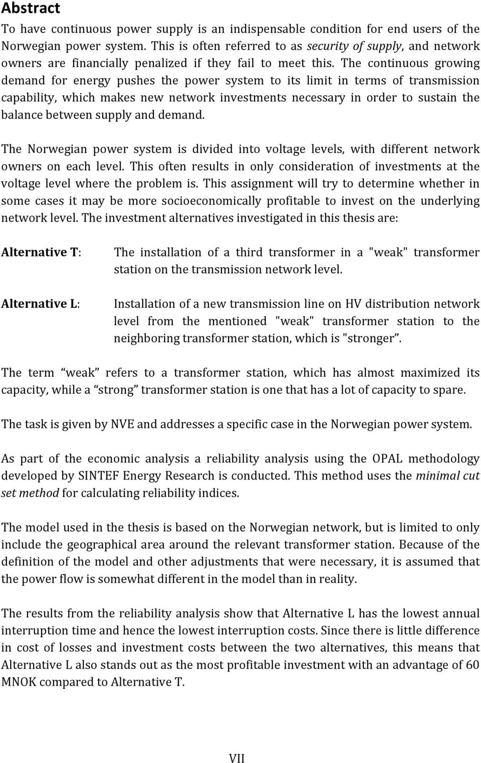 The continuous growing demand for energy pushes the power system to its limit in terms of transmission capability, which makes new network investments necessary in order to sustain the balance