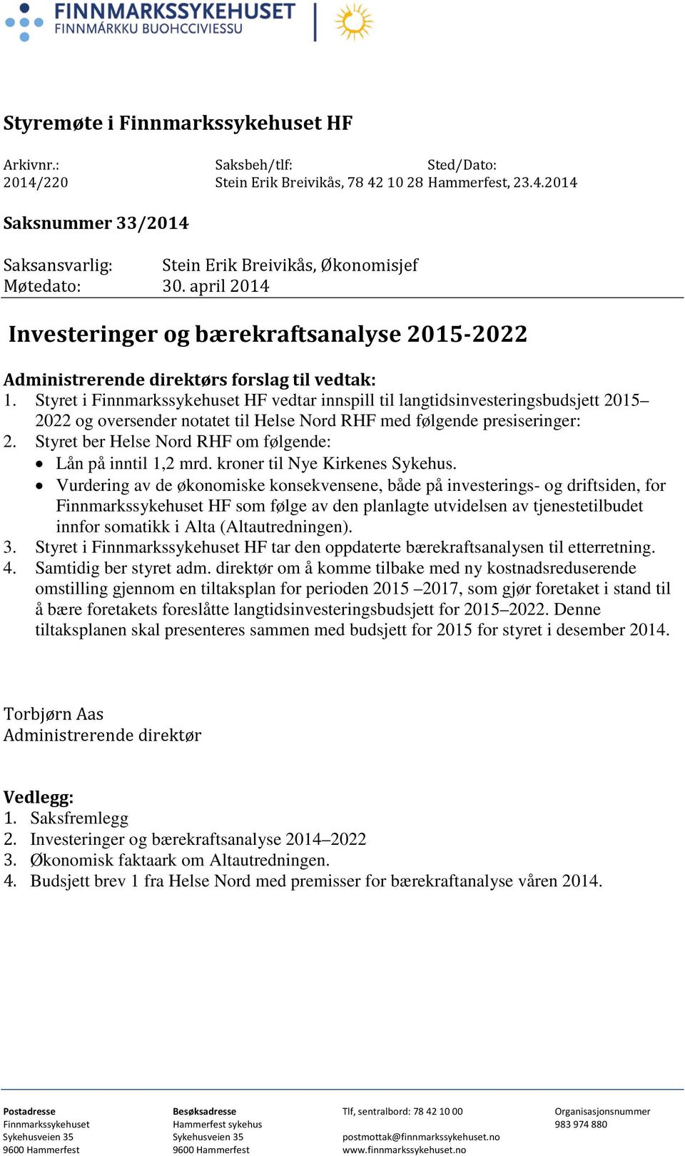 Styret i Finnmarkssykehuset HF vedtar innspill til langtidsinvesteringsbudsjett 2015 2022 og oversender notatet til Helse Nord RHF med følgende presiseringer: 2.