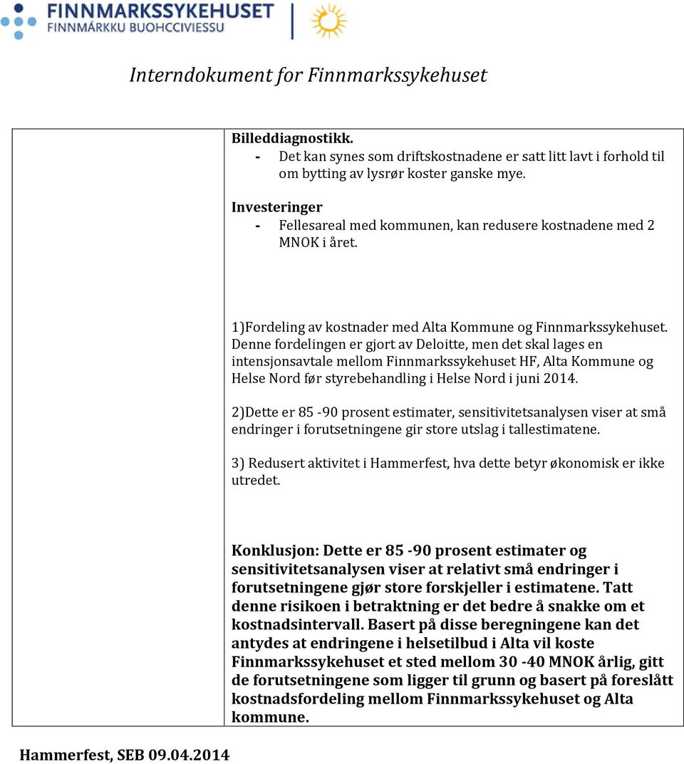 Denne fordelingen er gjort av Deloitte, men det skal lages en intensjonsavtale mellom Finnmarkssykehuset HF, Alta Kommune og Helse Nord før styrebehandling i Helse Nord i juni 2014.