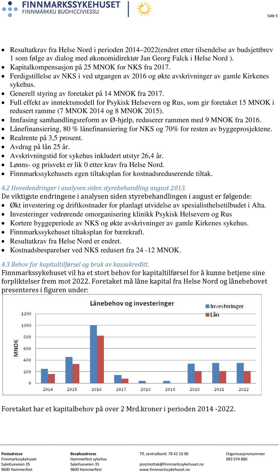 Full effekt av inntektsmodell for Psykisk Helsevern og Rus, som gir foretaket 15 MNOK i redusert ramme (7 MNOK 2014 og 8 MNOK 2015).