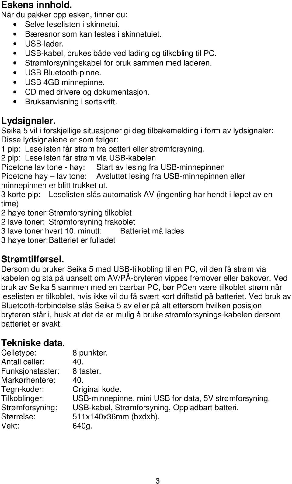 Seika 5 vil i forskjellige situasjoner gi deg tilbakemelding i form av lydsignaler: Disse lydsignalene er som følger: 1 pip: Leselisten får strøm fra batteri eller strømforsyning.