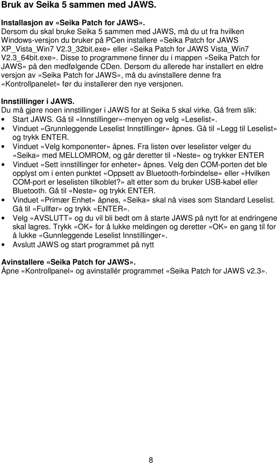 exe» eller «Seika Patch for JAWS Vista_Win7 V2.3_64bit.exe». Disse to programmene finner du i mappen «Seika Patch for JAWS» på den medfølgende CDen.