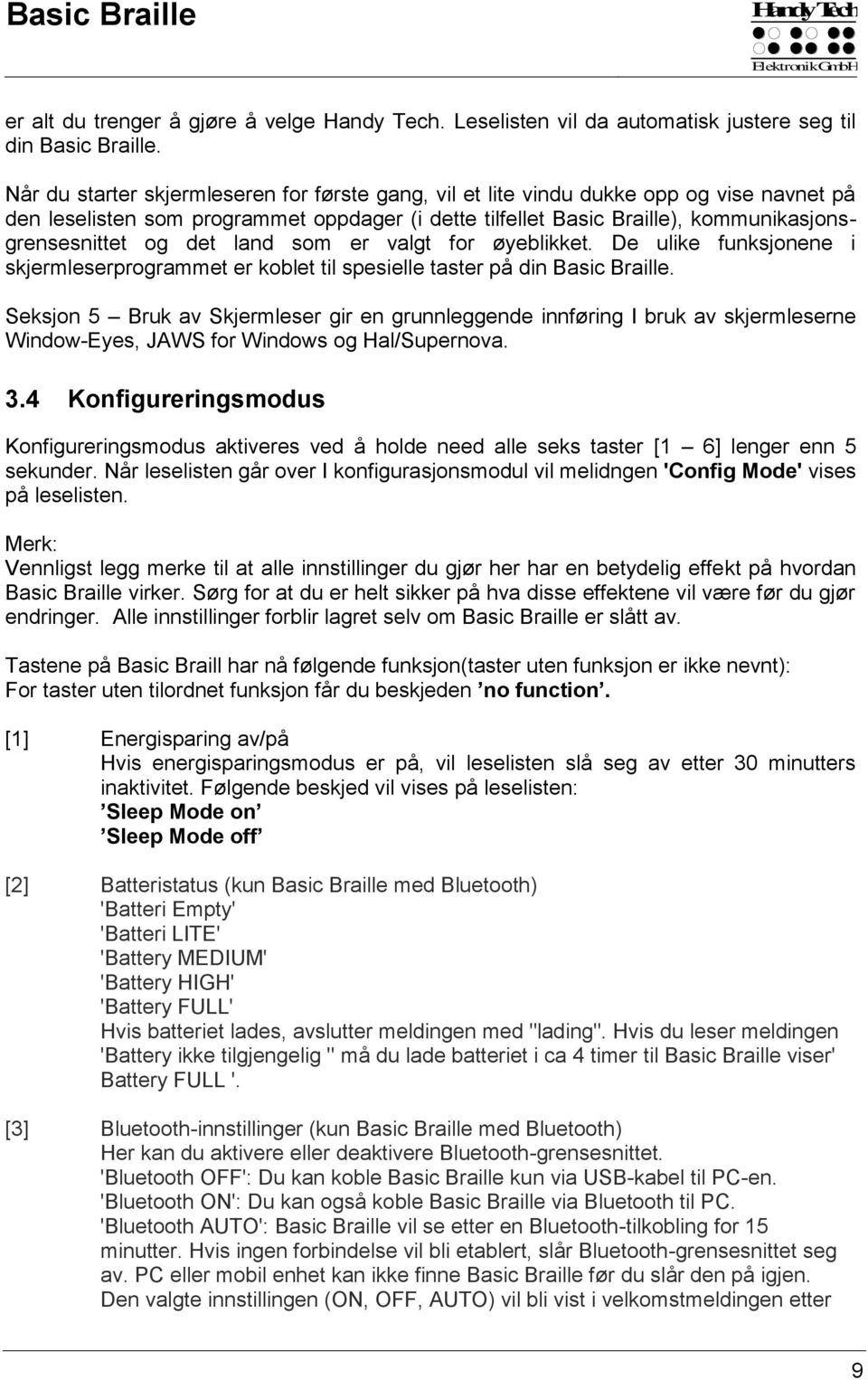 det land som er valgt for øyeblikket. De ulike funksjonene i skjermleserprogrammet er koblet til spesielle taster på din Basic Braille.