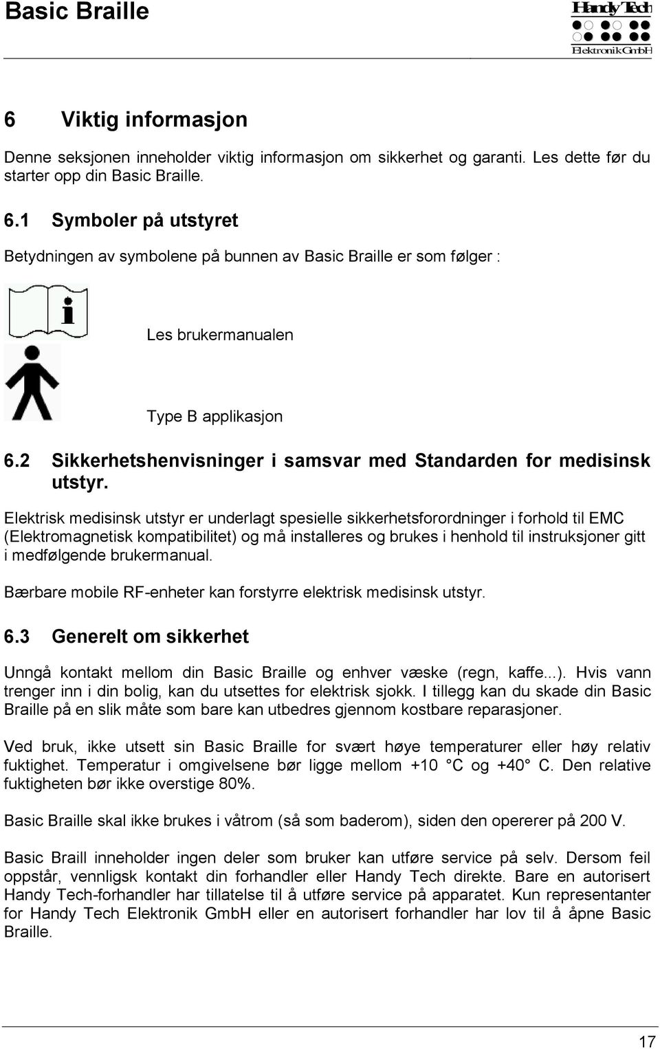 Elektrisk medisinsk utstyr er underlagt spesielle sikkerhetsforordninger i forhold til EMC (Elektromagnetisk kompatibilitet) og må installeres og brukes i henhold til instruksjoner gitt i medfølgende