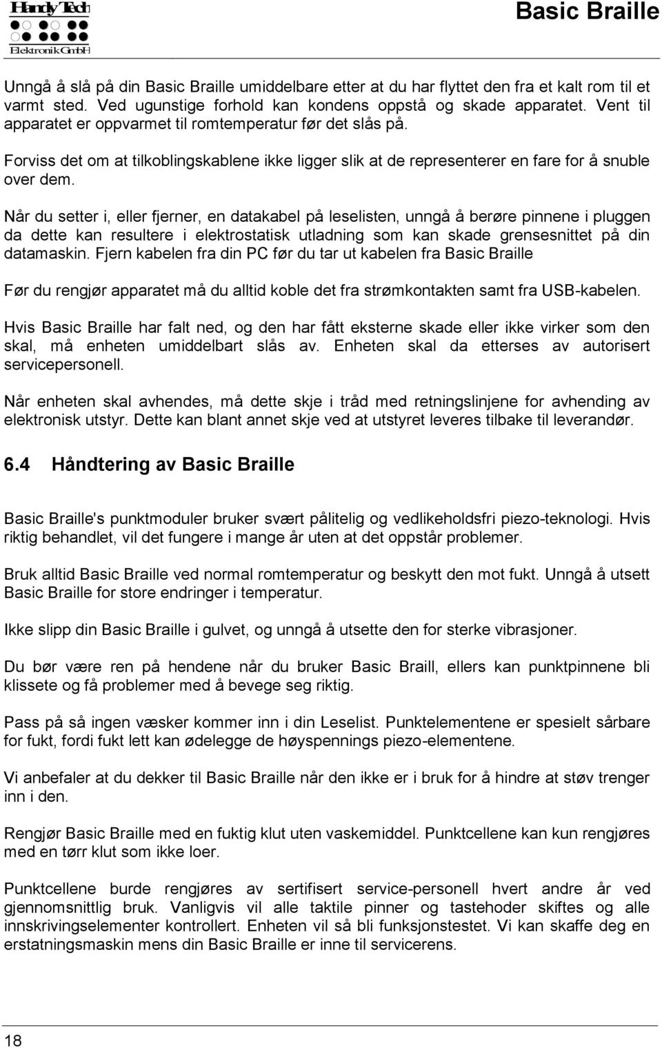 Når du setter i, eller fjerner, en datakabel på leselisten, unngå å berøre pinnene i pluggen da dette kan resultere i elektrostatisk utladning som kan skade grensesnittet på din datamaskin.