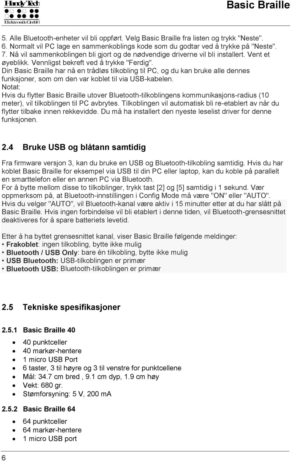 Din Basic Braille har nå en trådløs tilkobling til PC, og du kan bruke alle dennes funksjoner, som om den var koblet til via USB-kabelen.