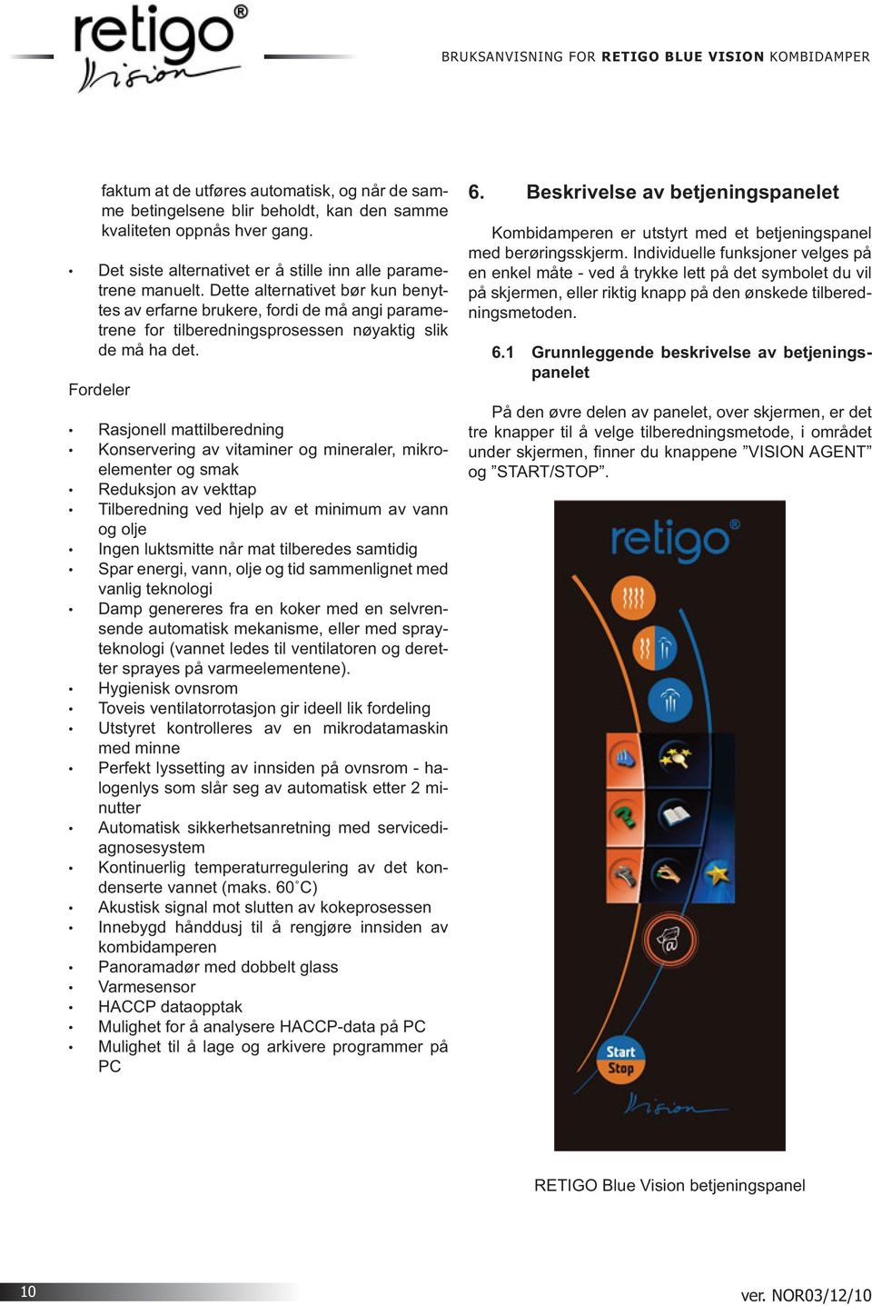 Fordeler Rasjonell mattilberedning Konservering av vitaminer og mineraler, mikroelementer og smak Reduksjon av vekttap Tilberedning ved hjelp av et minimum av vann og olje Ingen luktsmitte når mat