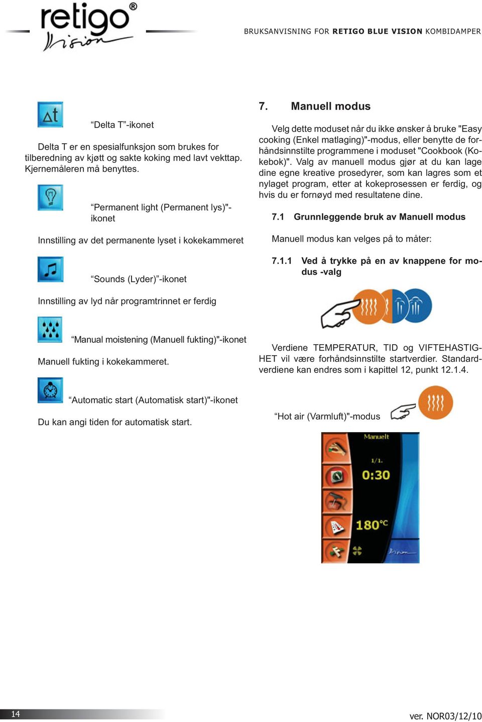 matlaging)"-modus, eller benytte de forhåndsinnstilte programmene i moduset "Cookbook (Kokebok)".