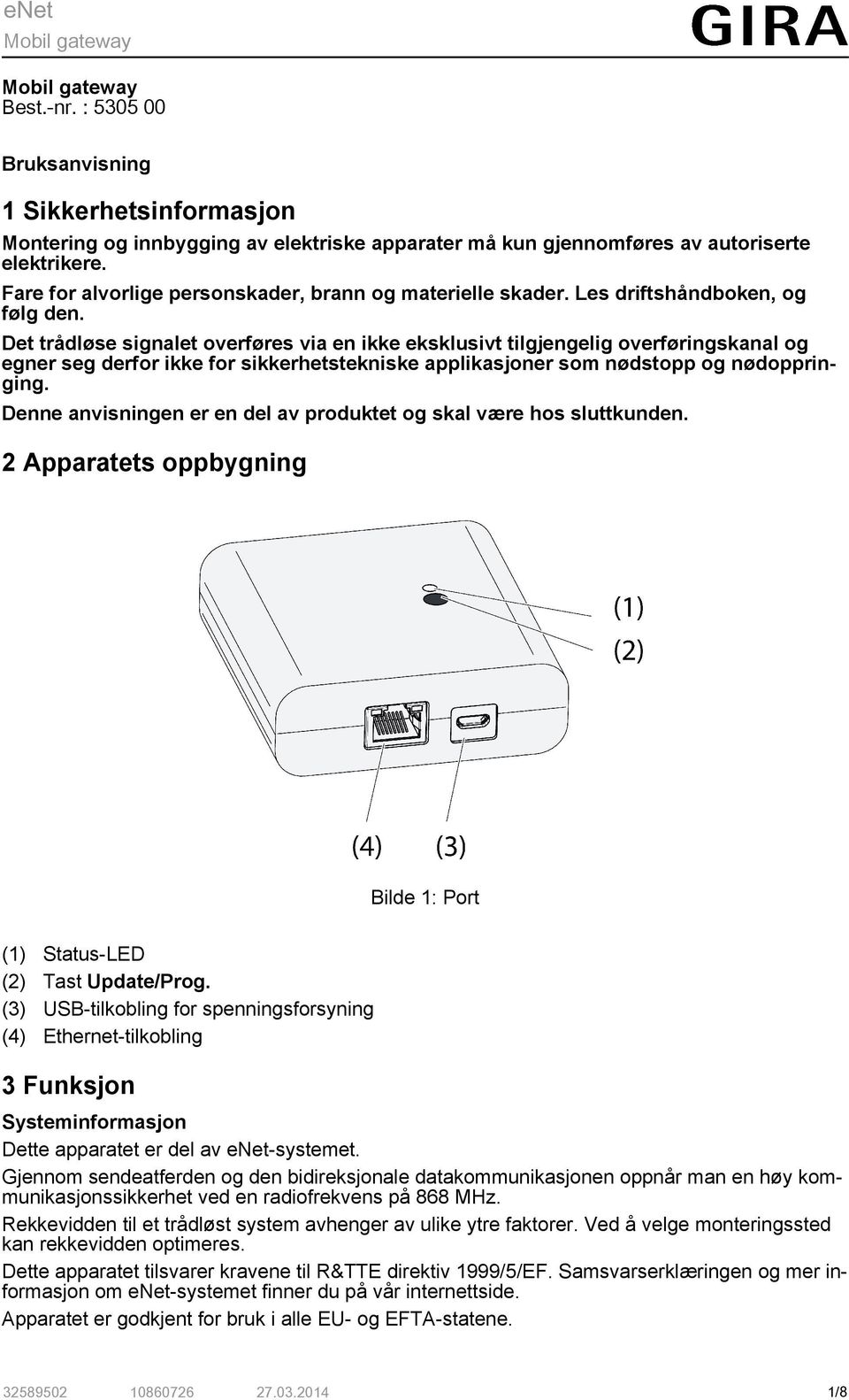 Det trådløse signalet verføres via en ikke eksklusivt tilgjengelig verføringskanal g egner seg derfr ikke fr sikkerhetstekniske applikasjner sm nødstpp g nødppringing.