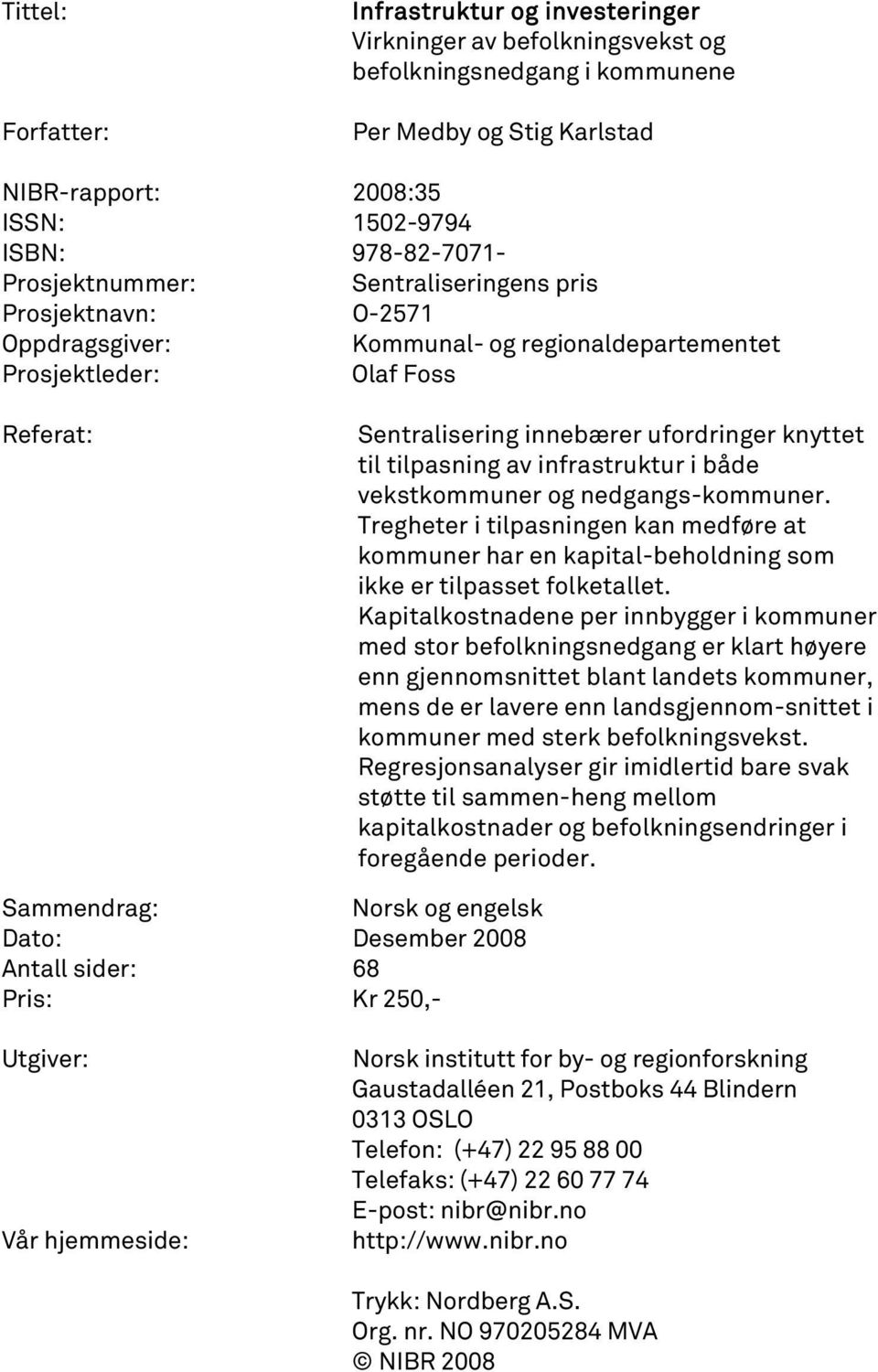 tilpasning av infrastruktur i både vekstkommuner og nedgangs-kommuner. Tregheter i tilpasningen kan medføre at kommuner har en kapital-beholdning som ikke er tilpasset folketallet.