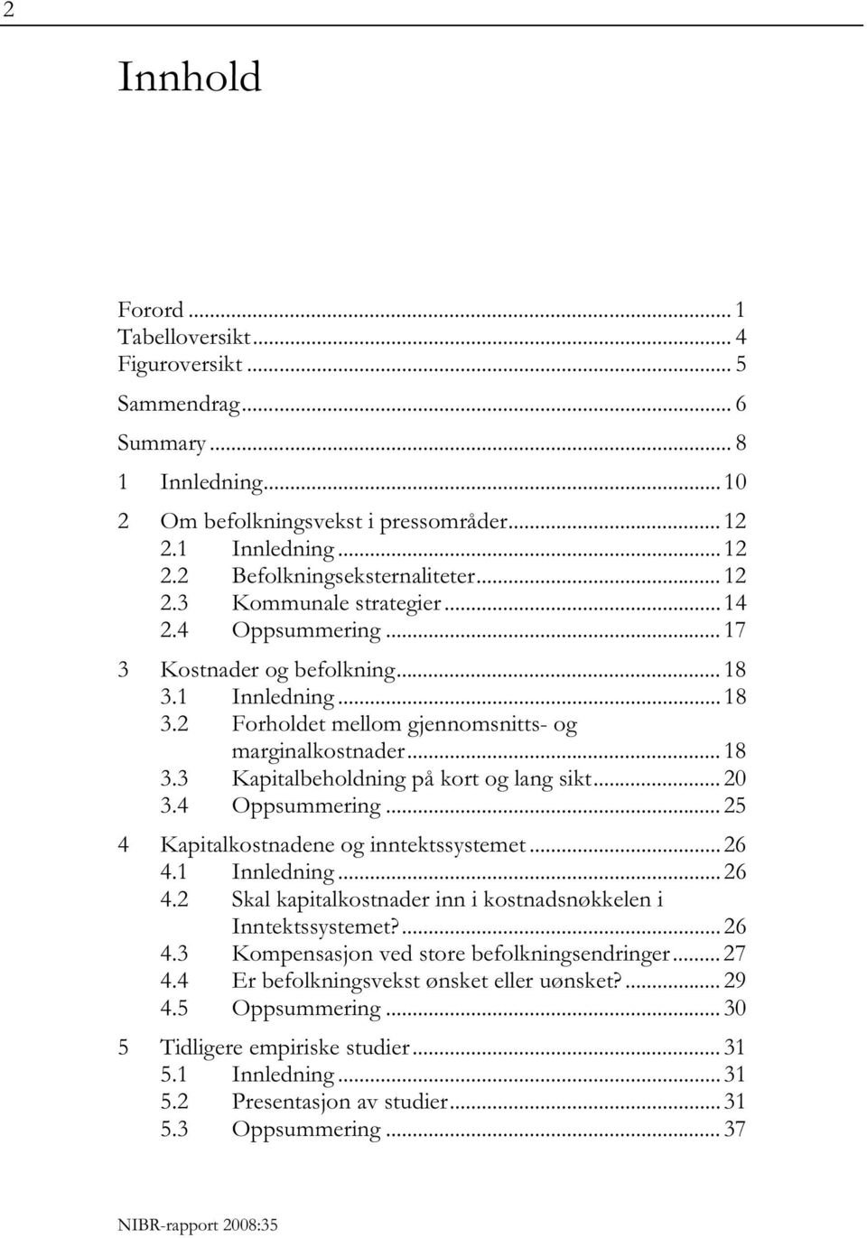 .. 20 3.4 Oppsummering... 25 4 Kapitalkostnadene og inntektssystemet... 26 4.1 Innledning... 26 4.2 Skal kapitalkostnader inn i kostnadsnøkkelen i Inntektssystemet?... 26 4.3 Kompensasjon ved store befolkningsendringer.