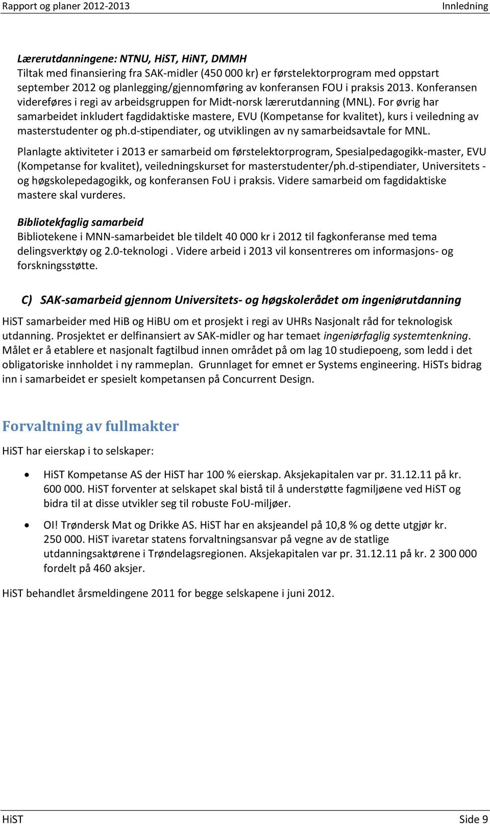 For øvrig har samarbeidet inkludert fagdidaktiske mastere, EVU (Kompetanse for kvalitet), kurs i veiledning av masterstudenter og ph.d-stipendiater, og utviklingen av ny samarbeidsavtale for MNL.