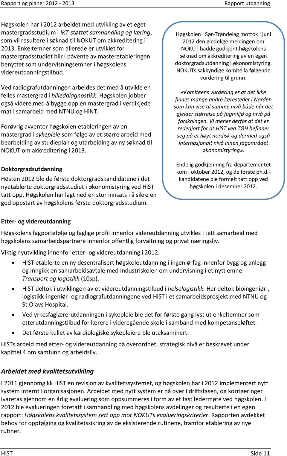 Ved radiografutdanningen arbeides det med å utvikle en felles mastergrad i billeddiagnostikk. Høgskolen jobber også videre med å bygge opp en mastergrad i verdikjede mat i samarbeid med NTNU og HiNT.