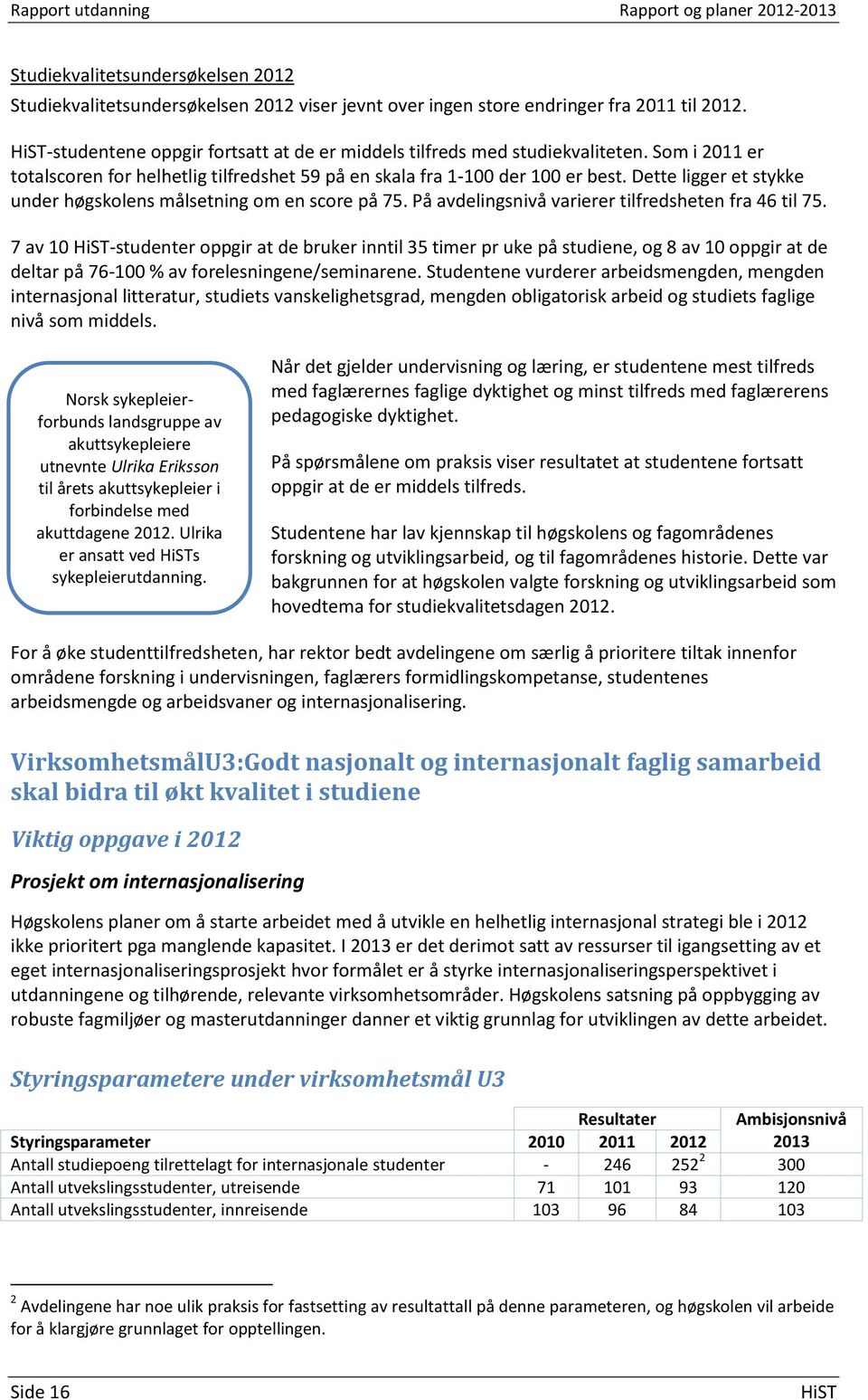 Dette ligger et stykke under høgskolens målsetning om en score på 75. På avdelingsnivå varierer tilfredsheten fra 46 til 75.