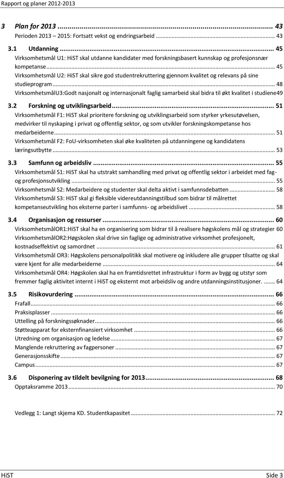 .. 45 Virksomhetsmål U2: HiST skal sikre god studentrekruttering gjennom kvalitet og relevans på sine studieprogram.