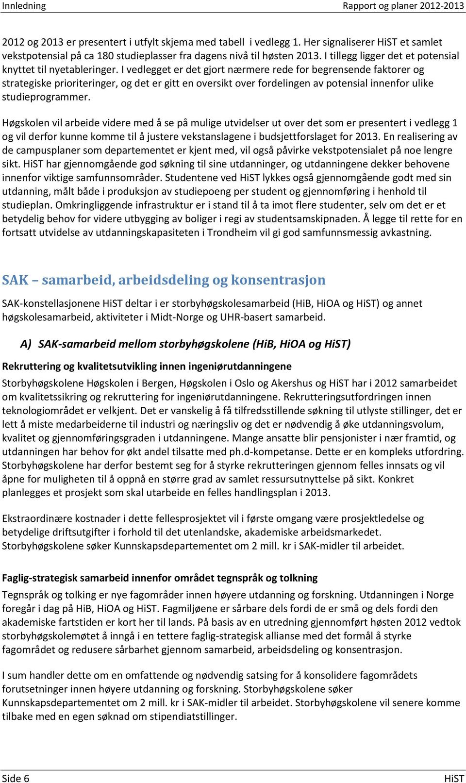 I vedlegget er det gjort nærmere rede for begrensende faktorer og strategiske prioriteringer, og det er gitt en oversikt over fordelingen av potensial innenfor ulike studieprogrammer.