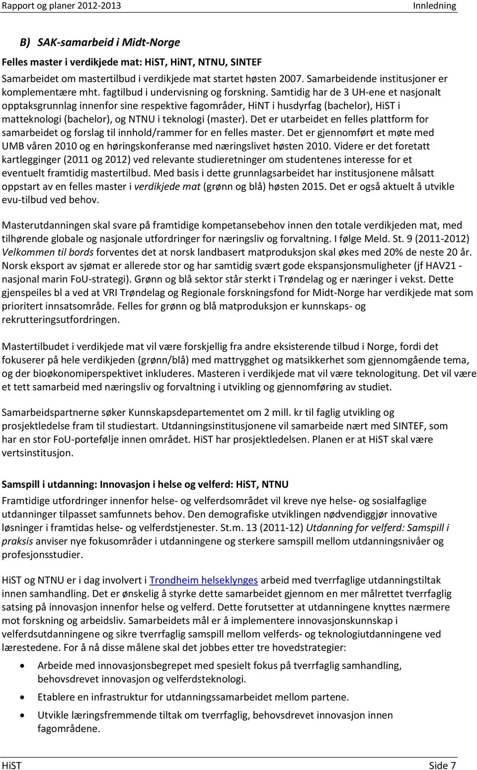 Samtidig har de 3 UH-ene et nasjonalt opptaksgrunnlag innenfor sine respektive fagområder, HiNT i husdyrfag (bachelor), HiST i matteknologi (bachelor), og NTNU i teknologi (master).