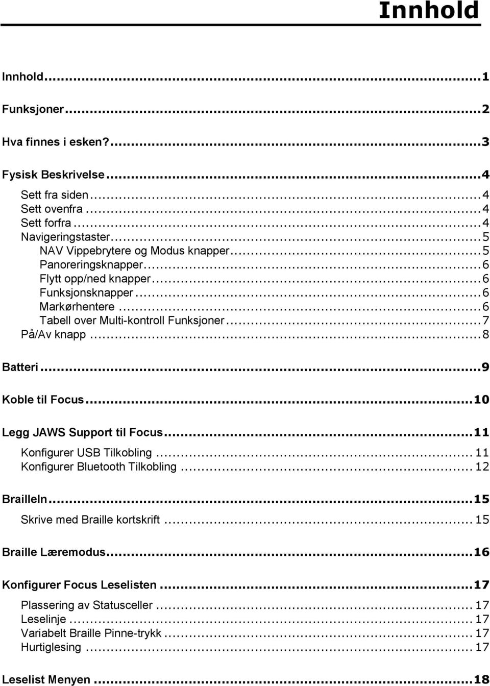 .. 7 På/Av knapp... 8 Batteri... 9 Koble til Focus... 10 Legg JAWS Support til Focus... 11 Konfigurer USB Tilkobling... 11 Konfigurer Bluetooth Tilkobling... 12 BrailleIn.