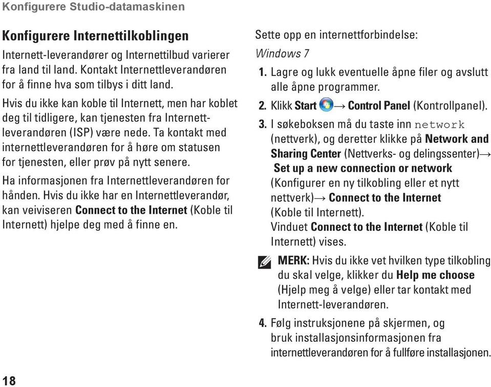 Ta kontakt med internettleverandøren for å høre om statusen for tjenesten, eller prøv på nytt senere. Ha informasjonen fra Internettleverandøren for hånden.