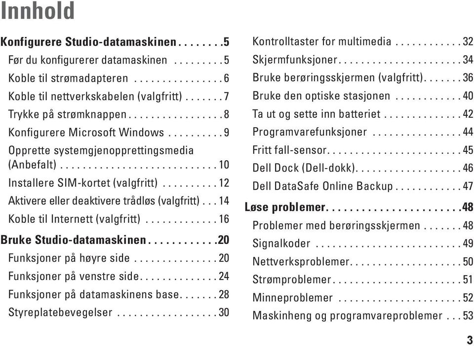 ......... 12 Aktivere eller deaktivere trådløs (valgfritt)... 14 Koble til Internett (valgfritt)............. 16 Bruke Studio-datamaskinen............20 Funksjoner på høyre side.