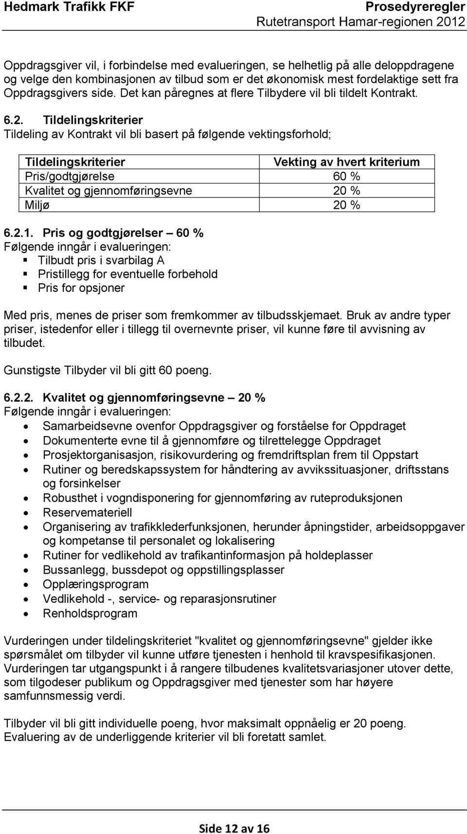 Tildelingskriterier Tildeling av Kontrakt vil bli basert på følgende vektingsforhold; Tildelingskriterier Vekting av hvert kriterium Pris/godtgjørelse 60 % Kvalitet og gjennomføringsevne 20 % Miljø