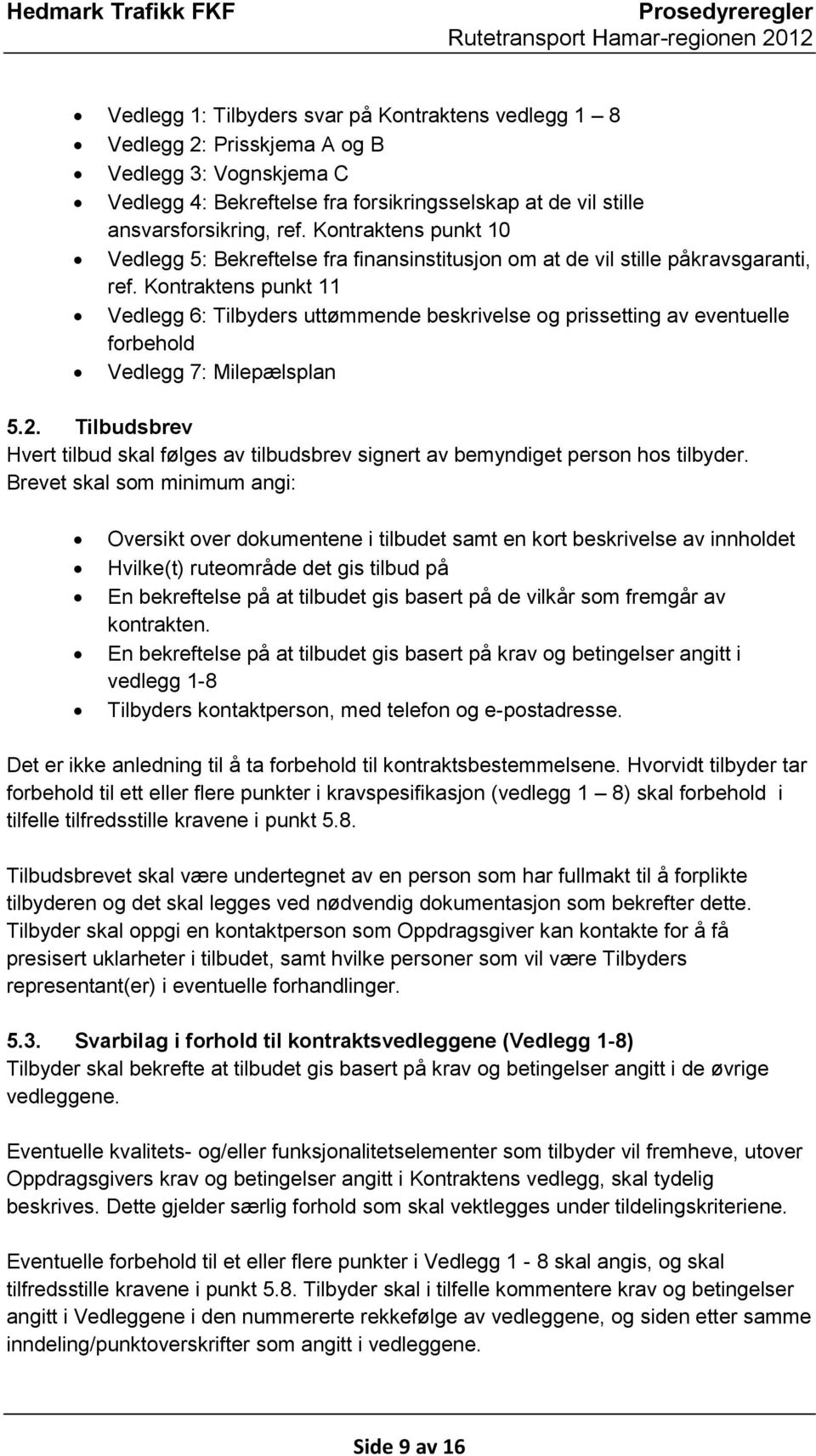 Kontraktens punkt 11 Vedlegg 6: Tilbyders uttømmende beskrivelse og prissetting av eventuelle forbehold Vedlegg 7: Milepælsplan 5.2.