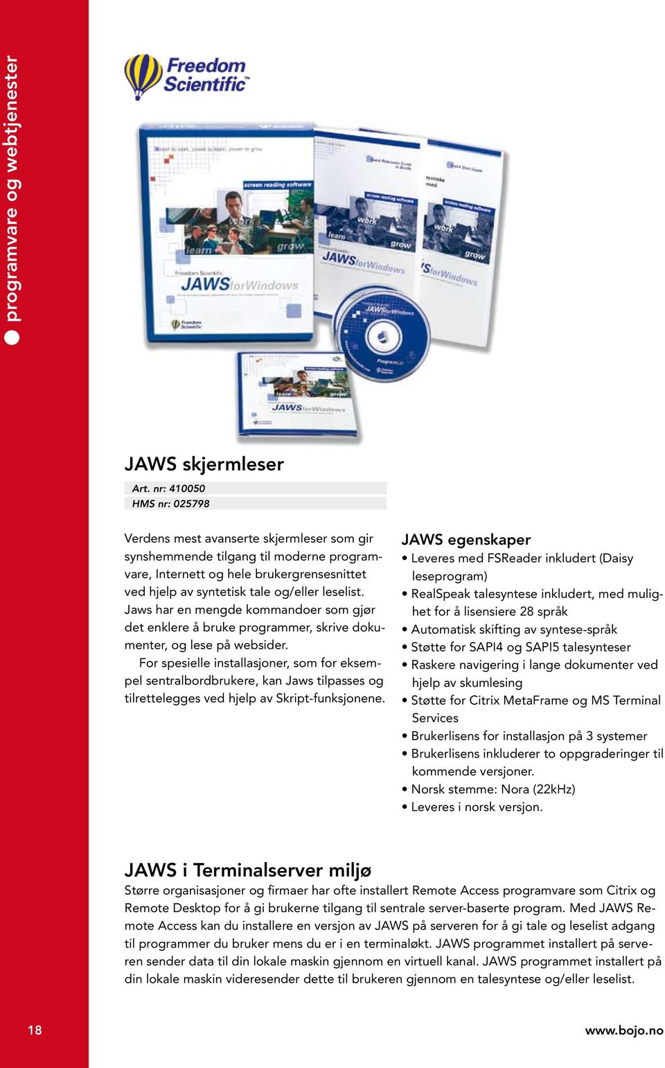Jaws har en mengde kommandoer som gjør det enklere å bruke programmer, skrive dokumenter, og lese på websider.