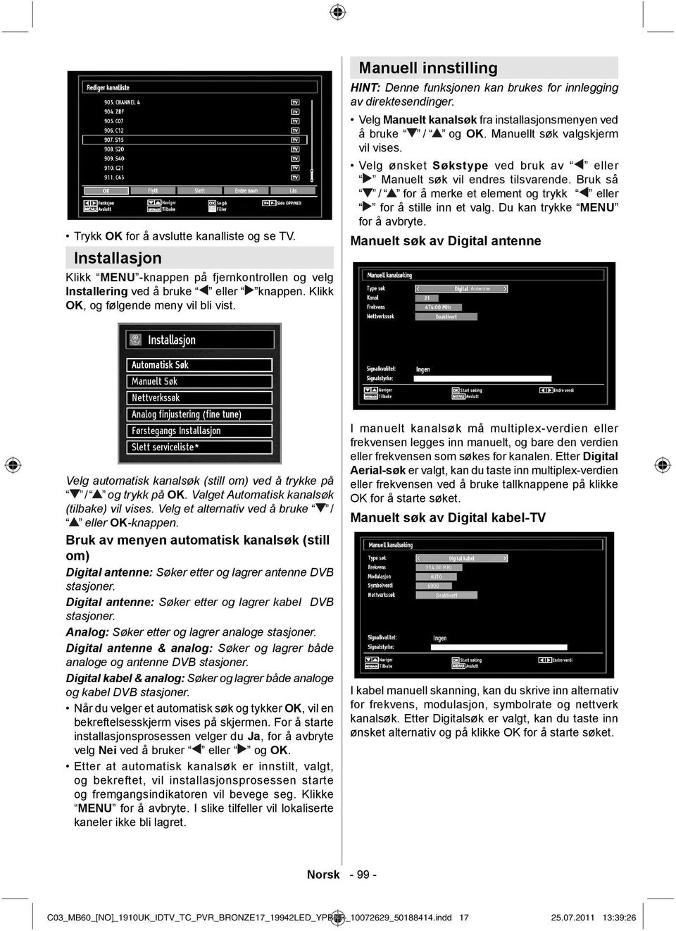 Velg ønsket Søkstype ved bruk av eller Manuelt søk vil endres tilsvarende. Bruk så / for å merke et element og trykk eller for å stille inn et valg. Du kan trykke MENU for å avbryte.