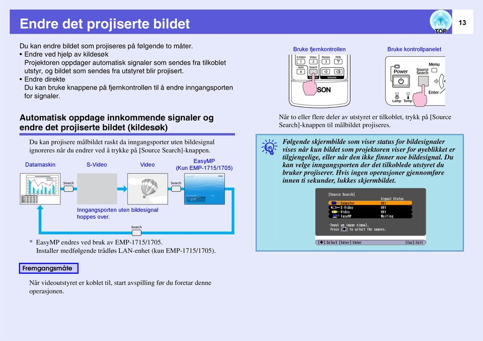 Endre direkte Du kan bruke knappene på fjernkontrollen til å endre inngangsporten for signaler.