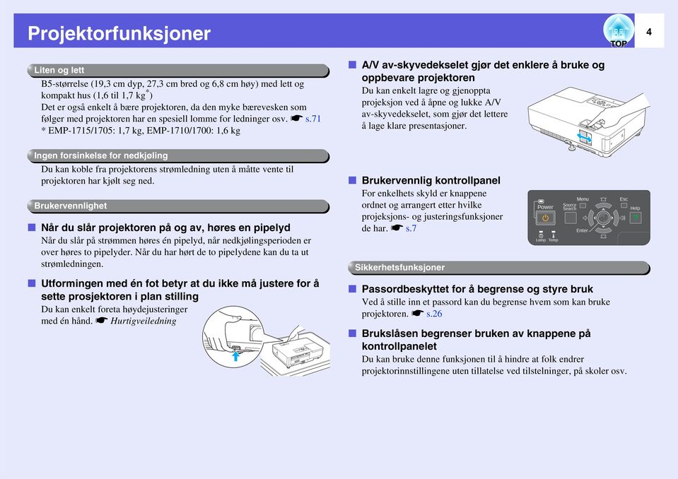 71 * EMP-1715/1705: 1,7 kg, EMP-1710/1700: 1,6 kg f A/V av-skyvedekselet gjør det enklere å bruke og oppbevare projektoren Du kan enkelt lagre og gjenoppta projeksjon ved å åpne og lukke A/V