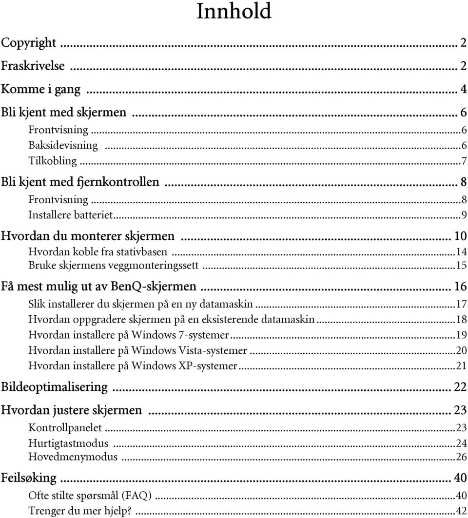 .. 16 Slik installerer du skjermen på en ny datamaskin...17 Hvordan oppgradere skjermen på en eksisterende datamaskin...18 Hvordan installere på Windows 7-systemer.