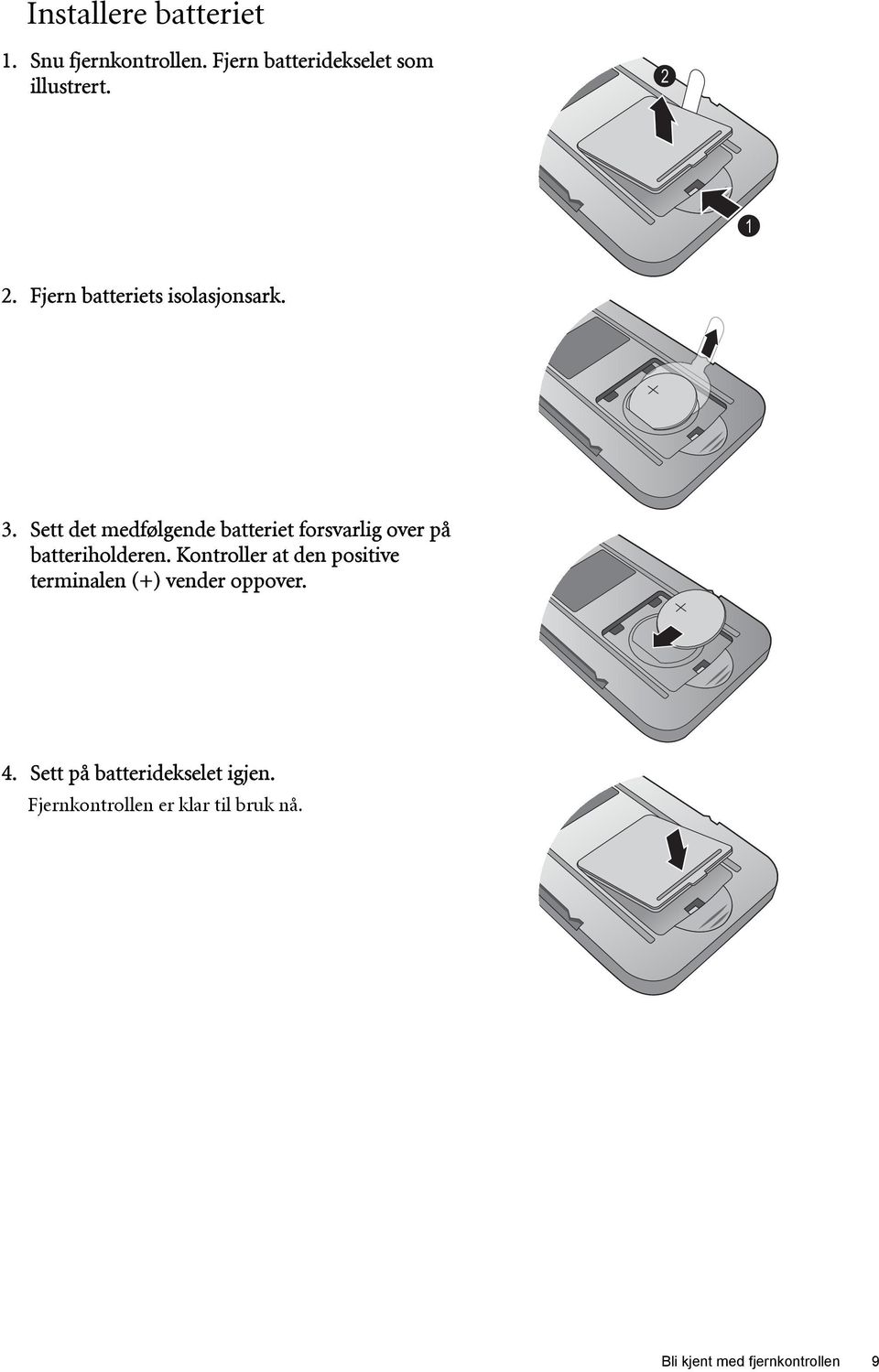 Sett det medfølgende batteriet forsvarlig over på batteriholderen.