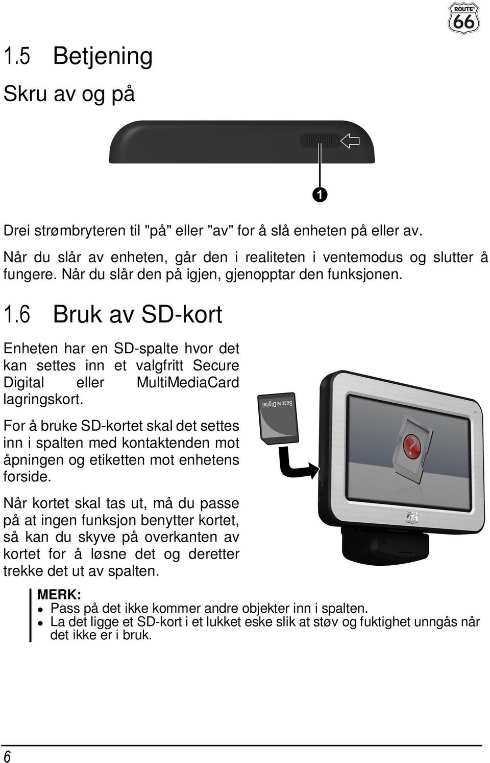 For å bruke SD-kortet skal det settes inn i spalten med kontaktenden mot åpningen og etiketten mot enhetens forside.