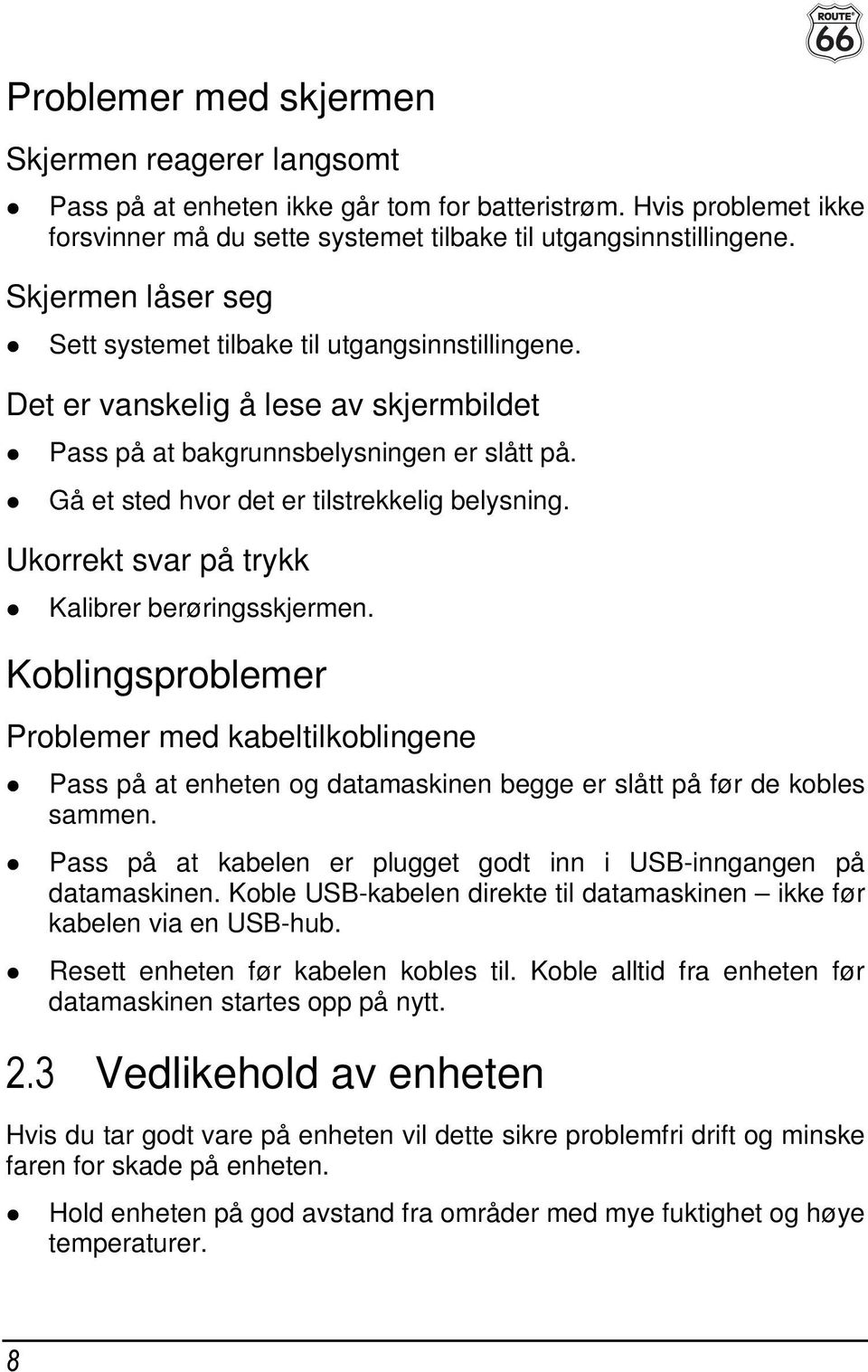 Ukorrekt svar på trykk Kalibrer berøringsskjermen. Koblingsproblemer Problemer med kabeltilkoblingene Pass på at enheten og datamaskinen begge er slått på før de kobles sammen.