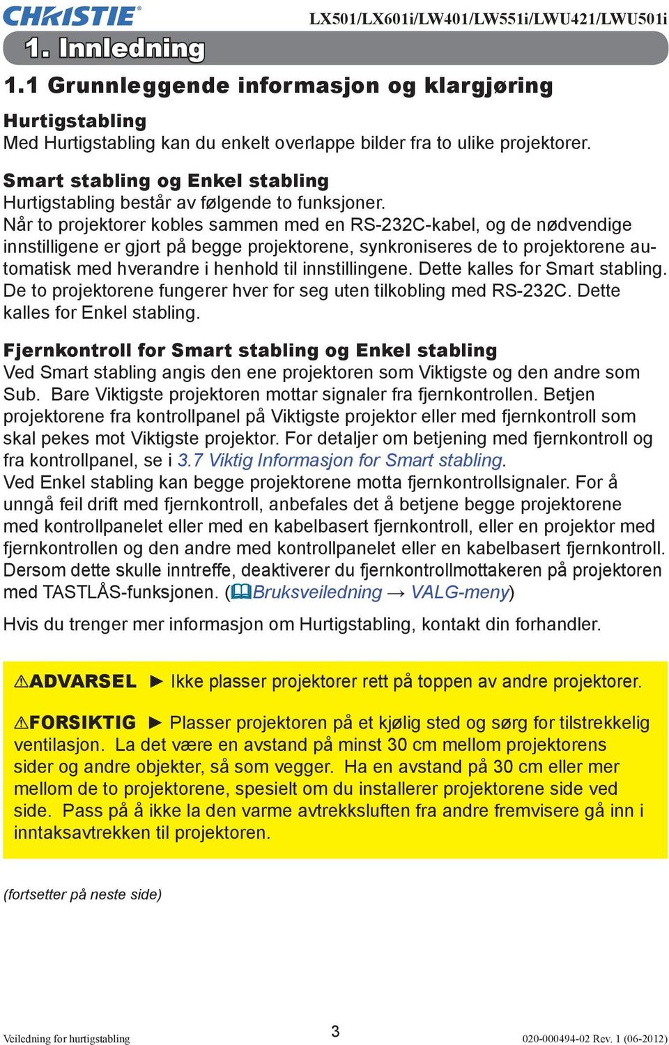 Når to projektorer kobles sammen med en RS-232C-kabel, og de nødvendige innstilligene er gjort på begge projektorene, synkroniseres de to projektorene automatisk med hverandre i henhold til