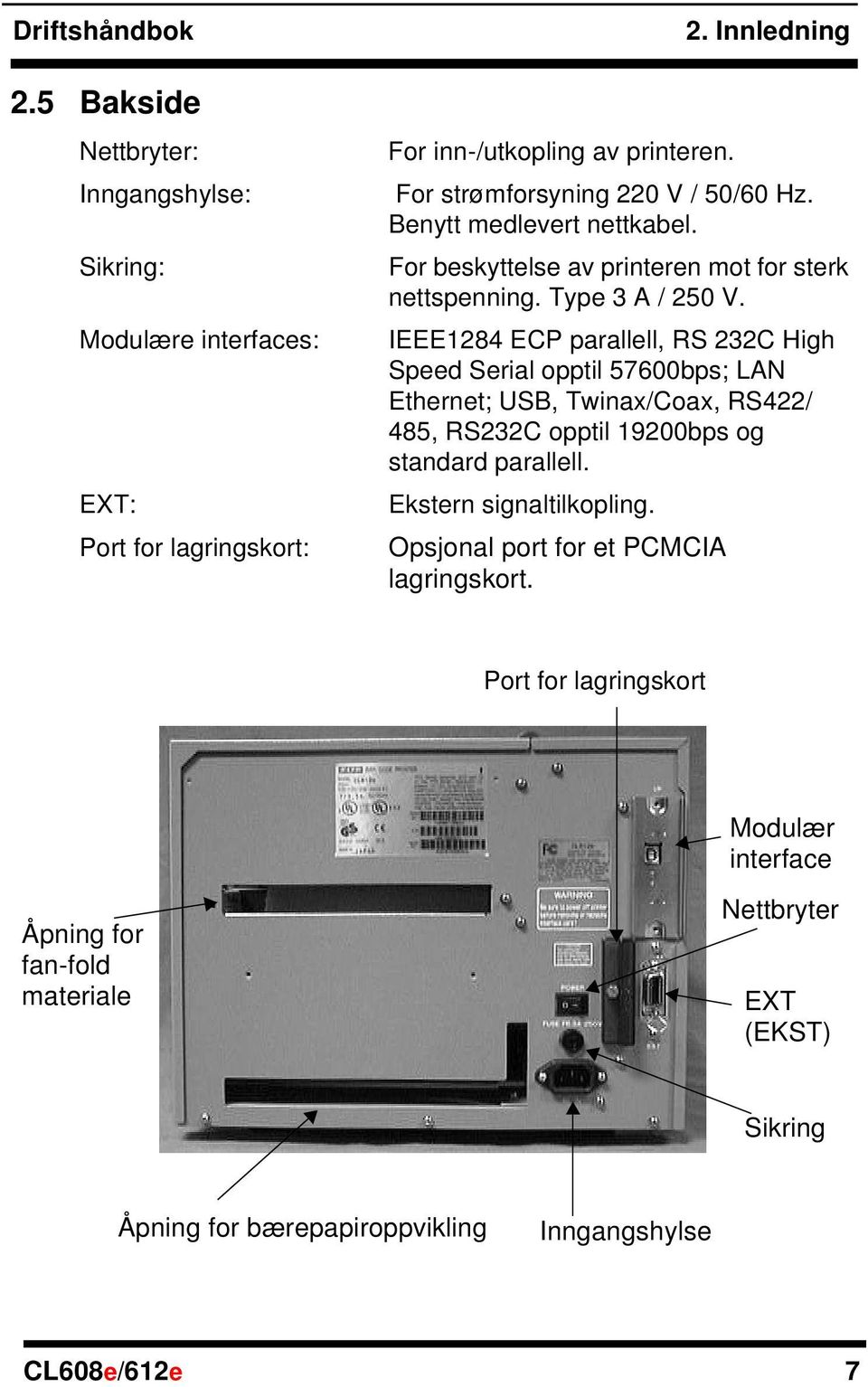 Modulære interfaces: IEEE1284 ECP parallell, RS 232C High Speed Serial opptil 57600bps; LAN Ethernet; USB, Twinax/Coax, RS422/ 485, RS232C opptil 19200bps og standard