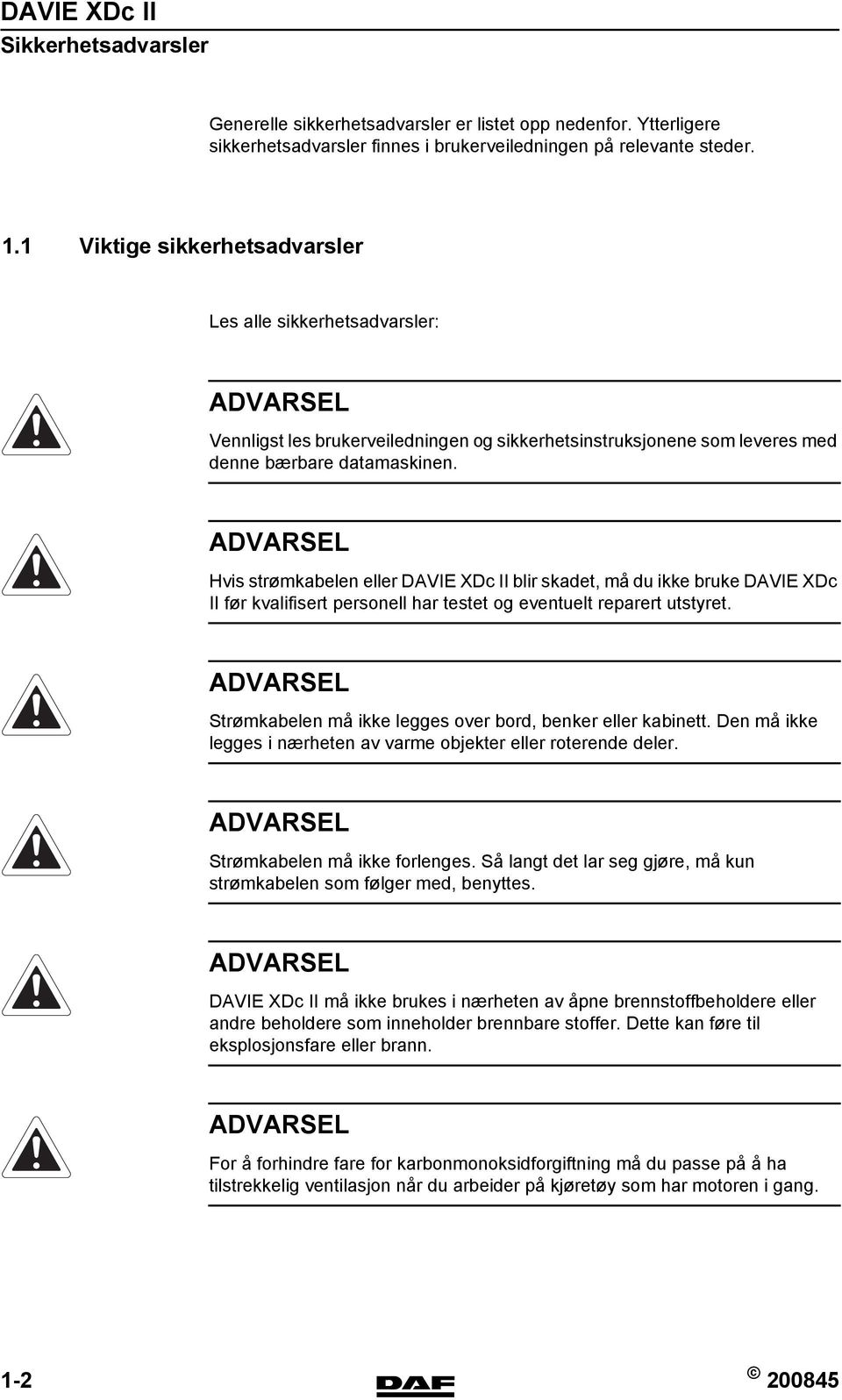 ADVARSEL Hvis strømkabelen eller DAVIE XDc II blir skadet, må du ikke bruke DAVIE XDc II før kvalifisert personell har testet og eventuelt reparert utstyret.