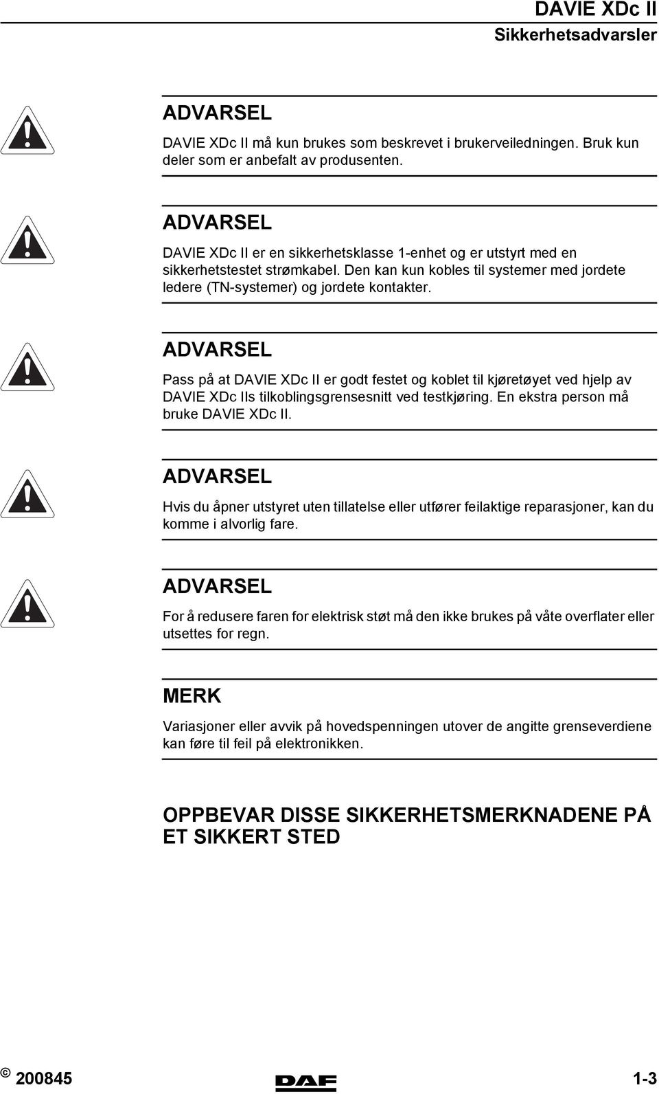 ADVARSEL Pass på at DAVIE XDc II er godt festet og koblet til kjøretøyet ved hjelp av DAVIE XDc IIs tilkoblingsgrensesnitt ved testkjøring. En ekstra person må bruke DAVIE XDc II.