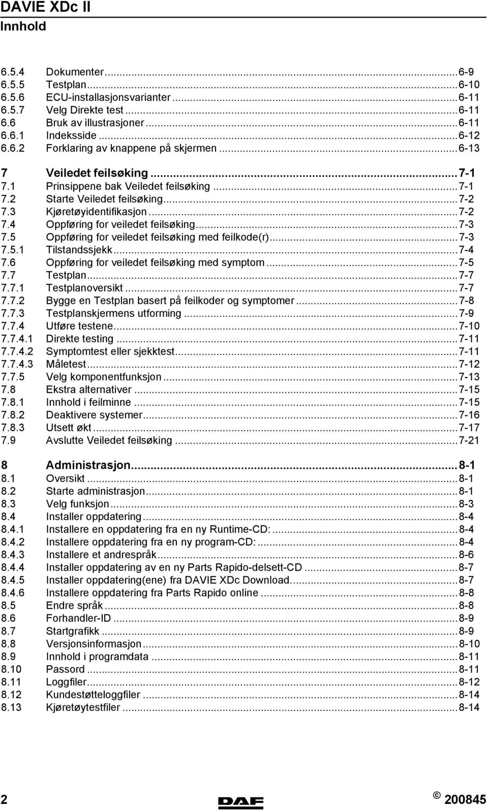 5 Oppføring for veiledet feilsøking med feilkode(r)...7-3 7.5.1 Tilstandssjekk...7-4 7.6 Oppføring for veiledet feilsøking med symptom...7-5 7.7 Testplan...7-7 7.7.1 Testplanoversikt...7-7 7.7.2 Bygge en Testplan basert på feilkoder og symptomer.