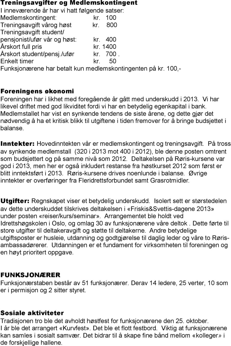 50 Funksjonærene har betalt kun medlemskontingenten på kr. 100,- Foreningens økonomi Foreningen har i likhet med foregående år gått med underskudd i 2013.