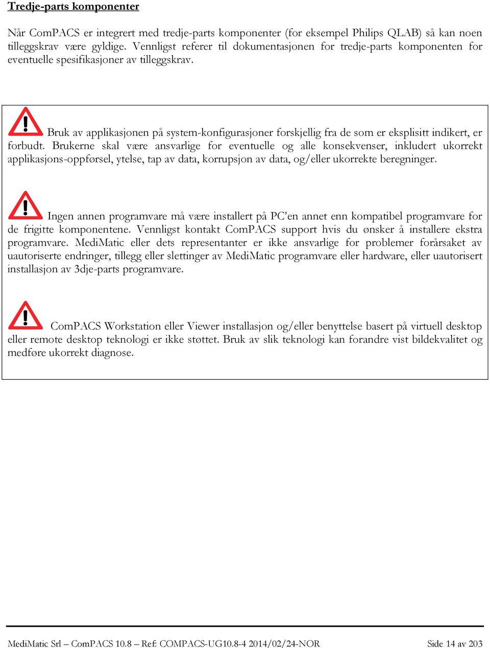 Bruk av applikasjonen på system-konfigurasjoner forskjellig fra de som er eksplisitt indikert, er forbudt.