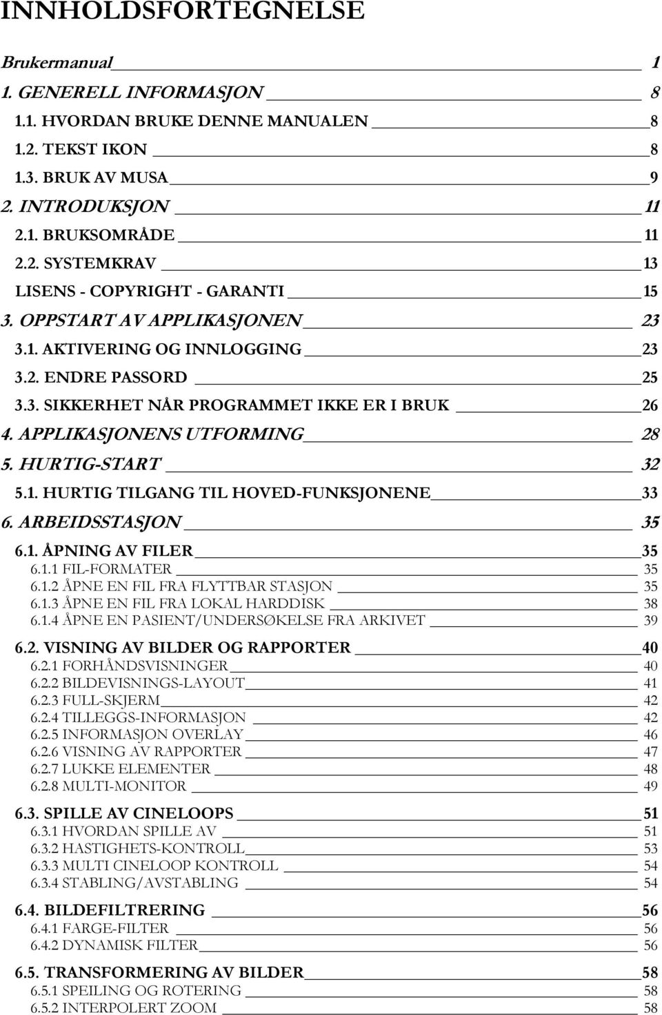 ARBEIDSSTASJON 35 6.1. ÅPNING AV FILER 35 6.1.1 FIL-FORMATER 35 6.1.2 ÅPNE EN FIL FRA FLYTTBAR STASJON 35 6.1.3 ÅPNE EN FIL FRA LOKAL HARDDISK 38 6.1.4 ÅPNE EN PASIENT/UNDERSØKELSE FRA ARKIVET 39 6.2. VISNING AV BILDER OG RAPPORTER 40 6.