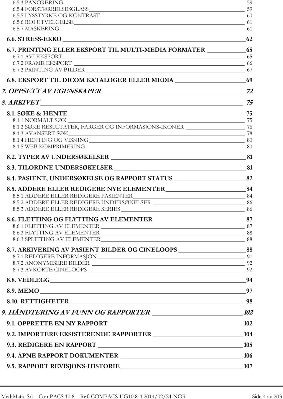 1.2 SØKE RESULTATER, FARGER OG INFORMASJONS-IKONER 76 8.1.3 AVANSERT SØK 78 8.1.4 HENTING OG VISNING 80 8.1.5 WEB KOMPRIMERING 80 8.2. TYPER AV UNDERSØKELSER 81 8.3. TILORDNE UNDERSØKELSER 81 8.4. PASIENT, UNDERSØKELSE OG RAPPORT STATUS 82 8.